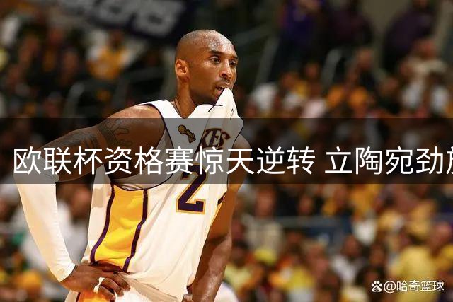 欧联杯资格赛惊天逆转 立陶宛劲旅补时绝杀晋级